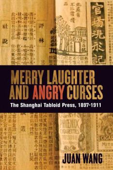 Merry Laughter and Angry Curses: The Shanghai Tabloid Press, 1897-1911 - Book  of the Contemporary Chinese Studies (UBC Press)