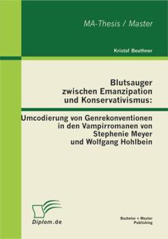 Paperback Blutsauger zwischen Emanzipation und Konservativismus: Umcodierung von Genrekonventionen in den Vampirromanen von Stephenie Meyer und Wolfgang Hohlbei [German] Book