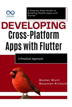 Paperback Developing CrossPlatform Apps with Flutter: A Practical Approach: A Step-by-Step Guide to Building Mobile Apps with Flutter Book