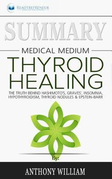 Paperback Summary of Medical Medium Thyroid Healing: The Truth behind Hashimoto's, Grave's, Insomnia, Hypothyroidism, Thyroid Nodules & Epstein-Barr by Anthony Book