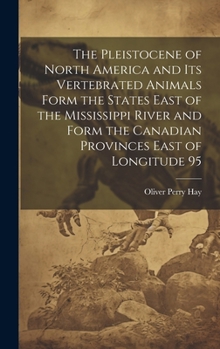 Hardcover The Pleistocene of North America and its Vertebrated Animals Form the States East of the Mississippi River and Form the Canadian Provinces East of Lon Book