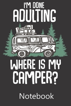 I'm Done Adulting Where Is My Camper?: Funny Cute Notebook, College Ruled Blank Lined Book, Composition Book for School Diary, Christmas Birthday Gifts