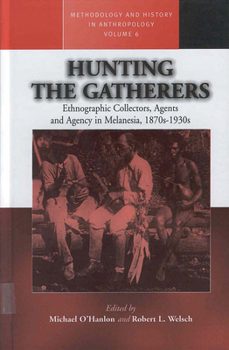Hardcover Hunting the Gatherers: Ethnographic Collectors, Agents, and Agency in Melanesia 1870s-1930s Book