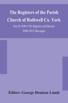 Paperback The Registers of the Parish Church of Rothwell Co. York Part II 1690-1763 Baptism and Burials 1690-1812 Marriages Book