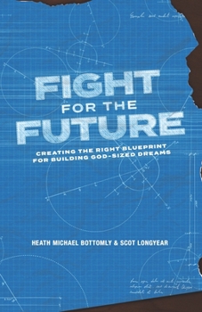 Paperback Fight For The Future: Creating The Right Blueprint For Building God-Sized Dreams Book