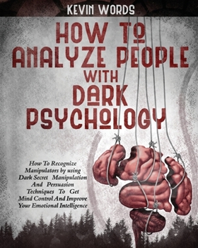 Paperback How to Analyze People with Dark Psychology: How to Recognize Manipulators by Using Dark Secret Manipulation and Persuasion Techniques to Get Mind Cont Book