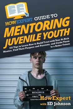 Paperback HowExpert Guide to Mentoring Juvenile Youth: 101 Tips to Learn How to Build Trust with Your At-Risk Mentee, Find Their Purpose and Passions, and Guide Book