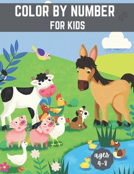 Color By Number for Kids Ages 4-8: A Fantastic Type Of Coloring Book For Kids To Have Relaxation And Stress Relief.