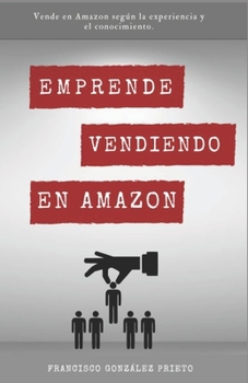 Paperback Emprende vendiendo en Amazon.: Vende en Amazon según la experiencia y conocimiento. [Spanish] Book