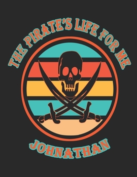 The Pirate's Life For Me Johnathan: 8.5x11. 110 page. College Rule. Funny Pirate Vintage Skull Crossbone Sword journal composition book (Notebook School Office Supplies)
