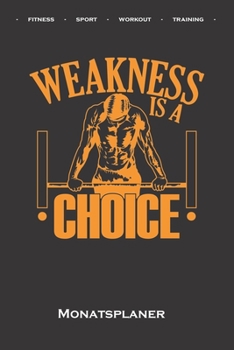 Calisthenics "Weakness is a Choise Monatsplaner: Monats�bersicht (Termine, Ziele, Notizen, Wochenplan) f�r Fitnessbegeisterte, welche den Street Workout Sport rund um Eigengewichts�bungen lieben