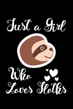 Just A Girl Who Loves Sloths: Sloths Notebook | Journal Or Notepad For Girls | Cute Sloths Lovers Gift For Girls (Lined, 6" x 9”)