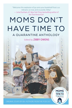 Hardcover Moms Don't Have Time to: A Quarantine Anthology Book