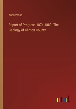 Paperback Report of Progress 1874-1889. The Geology of Clinton County Book