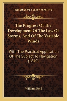 Paperback The Progress Of The Development Of The Law Of Storms, And Of The Variable Winds: With The Practical Application Of The Subject To Navigation (1849) Book