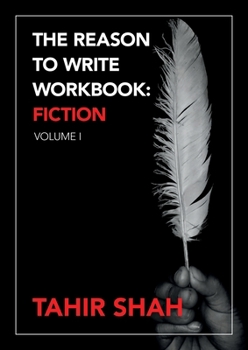 The Reason to Write Workbook: Fiction: Volume I
