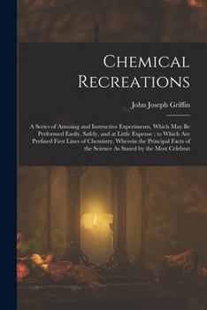 Paperback Chemical Recreations: A Series of Amusing and Instructive Experiments, Which May Be Performed Easily, Safely, and at Little Expense; to Whic Book