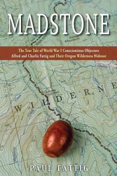 Paperback Madstone: The True Tale of World War I Conscientious Objectors Alfred and Charlie Fattig and Their Oregon Wilderness Hideout Book