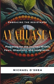 Paperback Ayahuasca: Preparing for the Journey Within: Intentions, Fears and Integration Book