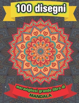 100 Disegni Meravigliosi Grande Libro Di Mandala: Un libro da colorare per adulti con pagine da colorare divertenti, facili e rilassanti,100 bellissim