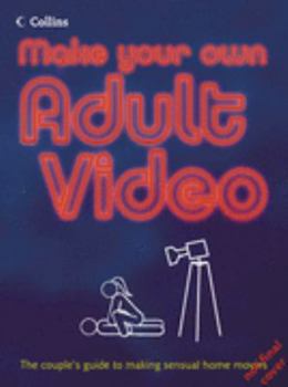 Paperback Make Your Own Adult Video: The Couple's Guide to Making Sensual Home Movies Book