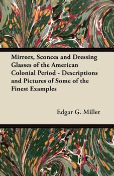 Paperback Mirrors, Sconces and Dressing Glasses of the American Colonial Period - Descriptions and Pictures of Some of the Finest Examples Book