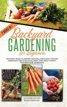 Hardcover Backyard Gardening For Beginners: The Fastest Tricks to Convert your Small Space Into a Thriving Garden with Tons of Delicious Crops. Start Today to E Book