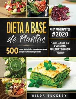 Paperback Dieta a Base de Plantas para Principiantes: 500 recetas rápidas, fáciles y asequibles, que pueden prepapar los principiantes y la gente ocupada Plan d Book