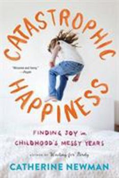 Paperback Catastrophic Happiness: Finding Joy in Childhood's Messy Years Book