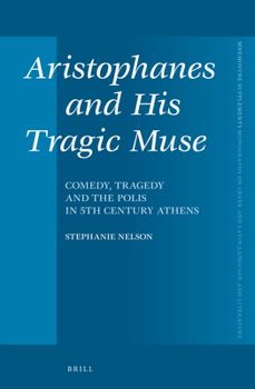 Aristophanes and His Tragic Muse: Comedy, Tragedy and the Polis in 5th Century Athens
