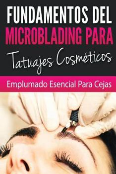 Paperback Fundamentos de Microblading Para Tatuadores Cosmeticos: Esenciales Para El Pluma [Spanish] Book