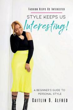 Paperback Fashion Keeps Us Interested, Style Keeps Us INTERESTING!: A Beginner's Guide to Personal Style Book