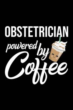 Obstetrician Powered by Coffee: Christmas Gift for Obstetrician - Funny Obstetrician Journal - Best 2019 Christmas Present Lined Journal - 6x9inch 120 pages
