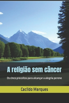 Paperback A religião sem câncer: Os cinco preceitos para alcançar a alegria perene [Portuguese] Book