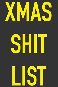 Xmas Shit List: 6 x 9 Notebook with 125 Pages - Get your Xmas Shit List going now before you forget who NOT to get a present for perfect for those days when you are REALLY ANNOYED