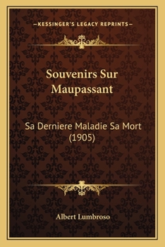 Souvenirs Sur Maupassant: Sa Derniere Maladie Sa Mort (1905)