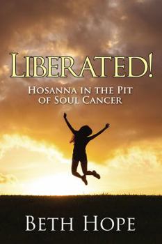 Paperback Liberated! Hosanna in the Pit of Soul Cancer Book