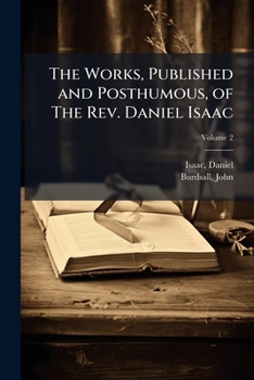 Paperback The Works, Published and Posthumous, of The Rev. Daniel Isaac; Volume 2 Book