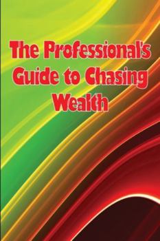 Paperback The Professional's Guide to Chasing Wealth: What You Should Understand Before Pursuing Wealth Book