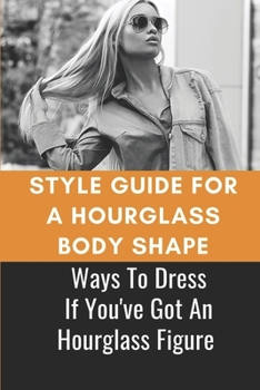 Paperback Style Guide For A Hourglass Body Shape: Ways To Dress If You've Got An Hourglass Figure: Hourglass Figure Style Guide Book