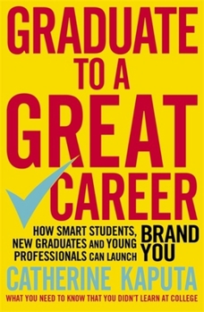 Paperback Graduate to a Great Career: How Smart Students, New Graduates and Young Professionals Can Launch Brand You Book