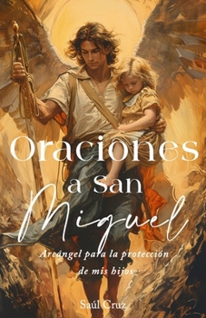 Oraciones a San Miguel Arcángel para la protección de mis hijos (Spanish Edition)