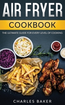 Paperback Air Fryer Cookbook: The Ultimate Guide for Every Level of Cooking (with 75+ Fantastical Recipes) Book