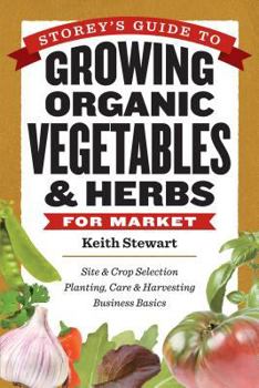 Paperback Storey's Guide to Growing Organic Vegetables & Herbs for Market: Site & Crop Selection * Planting, Care & Harvesting * Business Basics Book