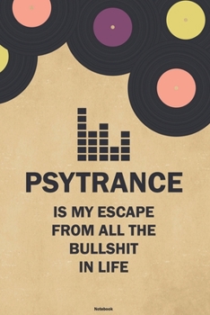 Psytrance is my Escape from all the Bullshit in Life Notebook: Psytrance Vinyl Music Journal 6 x 9 inch 120 lined pages gift