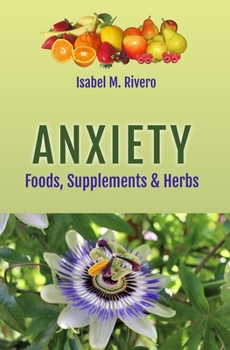 ANXIETY. Foods, Supplements & Herbs: 103 Q&A, 51 Recipes, 14 Juices, and other Alternative Remedies.