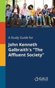 A Study Guide for John Kenneth Galbraith's "The Affluent Society" (Nonfiction Classics for Students)