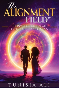 Paperback The Alignment Field(TM): The Invisible Soil Beneath the Seed of Effortless Love Book