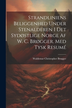 Paperback Strandliniens Beliggenhed Under Stenalderen I Det Sydøstlige Norge Af W. C. Brøgger. Med Tysk Resumé [Norwegian] Book