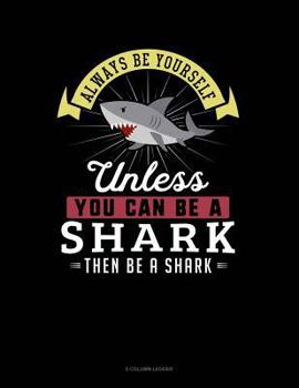 Paperback Always Be Yourself Unless You Can Be a Shark Then Be a Shark: 5 Column Ledger Book